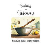 Baking in Tuscany: A Bilingual Italian-English Cookbook