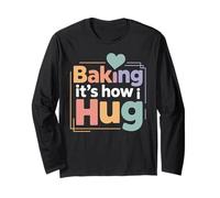 Baking It’s How I Hug Design for Baking Enthusiasts Long Sleeve T-Shirt