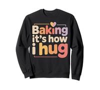 Baking It's How I Hug Funny Baking Baker Cookie Chef Sweatshirt
