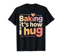 Baking It's How I Hug Funny Baking Baker Cookie Chef T-Shirt
