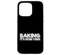 Baking Lover Baker Cookie Pastry Chef Baking It’s How I Hug Case for iPhone 15 Pro Max