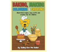 Baking, Making, Colouring & Creating: Illustrated recipes, easy crafts and creative fun for children