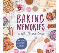 Baking Memories with Grandma: A Keepsake Memory Book for Grandmas and Grandchild: A Keepsake Memory Book for Grandmas and Grandchildren