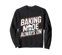 BAKING MODE ALWAYS ON - Funny Baker Quote Sweatshirt