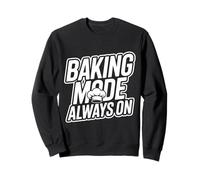BAKING MODE ALWAYS ON - Funny Baker Quote Sweatshirt