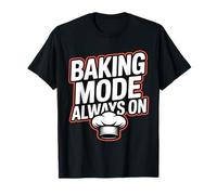 Baking Mode Always ON - Funny Baker Quote T-Shirt