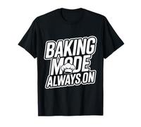 Baking Mode Always ON - Funny Baker Quote T-Shirt