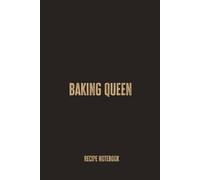 Baking Queen: A Blank Recipe Notebook for Recording Cakes, Cookies, Pastries, and Favorite Homemade Baking Recipes