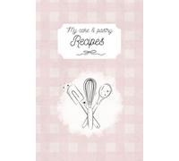 Baking Recipe Book: Blank Recipe Journal: A Beautiful Recipe Keeper with Guided Pages to Write, Organize Baking recipes