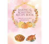 BAKING & ROASTING RECIPE BOOK - Pastel Vintage Design: Write Down and pass on your family baking & roasting recipes 8.5x11" - close to A4 size