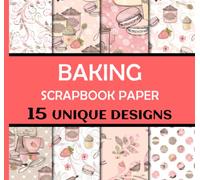 Baking Scrapbook Paper: 15 Unique Designs, Colorful Double-Sided Sheets, 8" x 8" for Scrapbooking - Decorative Craft Paper, Paper Pad, Junk Journals, ... Origami, Background Cardmaking Supplies