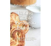 Baking Simple European Pastries: Cooking and baking like the dessert professionals. Cooking in a inexpensive, quick and easily explained way.