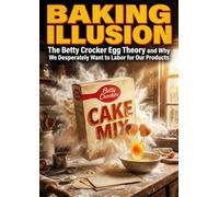 Baking the Illusion: The Betty Crocker Egg Theory and Why We Desperately Want to Labor for Our Products