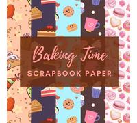 Baking Time Scrapbook Paper: Double Sided Decorative Craft Paper Pad Designs for Scrapbooking, Origami, Card Making, Junk Journal