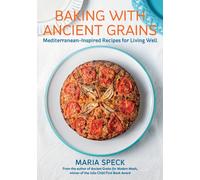 Baking with Ancient Grains : Mediterranean-Inspired Recipes for Living Well