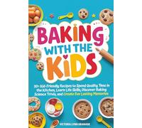 Baking with the kids: 30+ Kid-Friendly Recipes To Spend Quality Time In The Kitchen, Learn Life Skills, Discover Baking Science Trivia, And Create Fun, Lasting Memories