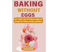 Baking Without Eggs: 100+ Quick, Easy & Delicious Egg-Free Recipes for Cakes, Cookies, and More