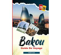 BAKOU Guide de voyage 2026: De la vue sur la mer Caspienne à l'architecture moderne : exploration du boulevard en bord de mer de Bakou, des musées et de la vie urbaine