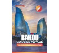 BAKOU Guide de voyage 2026: De la vue sur la mer Caspienne à l'architecture moderne : exploration du boulevard en bord de mer de Bakou, des musées et de la vie urbaine