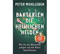 Bakterien - die heimlichen Helden: Wie sie uns Menschen prägen und die Natur beeinflussen | Das neue, bahnbrechende Buch vom Autor des Weltbestsellers 'Das geheime Leben der Bäume'