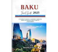 BAKU TRAVEL GUIDE 2025: A Complete Companion to Azerbaijan’s Capital, Eat, Explore, and Experience Baku in Depth for Culture-Seekers