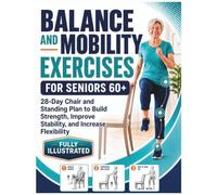 Balance and Mobility Exercises for Seniors 60+: An Illustrated 28-Day Chair and Standing Plan to Build Strength, Improve Stability, and Increase Flexibility