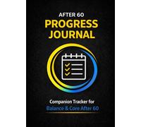 Balance & Core Progress Journal After 60: A 6-Month Companion Tracker for Balance & Core Development (After 60 Strength Series)