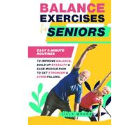 Balance Exercises for Seniors: Easy 5- Minute Routines To Improve Balance Build Up Stability & Ease Muscle Pain To Get Stronger & Avoid Falling