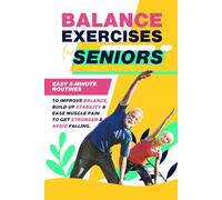 Balance Exercises for Seniors: Easy 5- Minute Routines To Improve Balance Build Up Stability & Ease Muscle Pain To Get Stronger & Avoid Falling