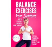 Balance Exercises for Seniors: Step by Step Fully Illustrated Home Workouts for Fall Prevention, Improved Stability, and Posture (Exercise For Seniors)