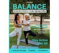 BALANCE EXERCISES FOR SENIORS: The Complete Step-by-Step Guide to Improve Strength, Stability & Confidence | Safe Home Workouts to Prevent Falls, ... ... Falls, Boost Mobility & Stay Active After 60