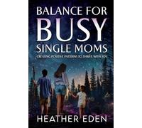 Balance for Busy Single Moms: Creating Positive Patterns to Thrive with Joy