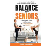 Balance for Seniors - Understand Aging and Exercises for Core, Flexibility, and Stability: Invigorate your Body and Mind, Reduce Aches and Pains & Prevent Falls