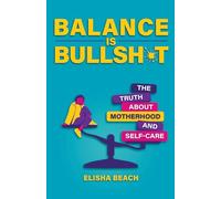 Balance Is Bullsh*t: The Truth About Motherhood and Self-Care