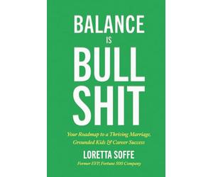 Balance is Bullshit: Your Roadmap to a Thriving Marriage, Grounded Kids & Career Success