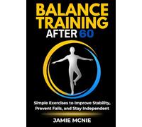 Balance Training After 60: Simple Exercises to Improve Stability, Prevent Falls, and Stay Independent (After 60 Strength Series)