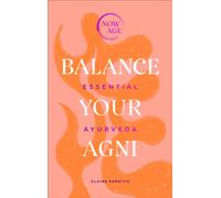 Balance Your Agni : Essential Ayurveda (Now Age series)