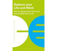 Balance Your Life and Work: How to get the best from your job and still have a life (Business Essentials)