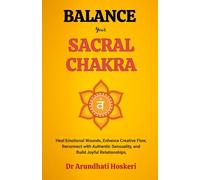 Balance Your Sacral Chakra: Heal Emotional Wounds, Enhance Creative Flow, Reconnect with Authentic Sensuality, and Build Joyful Relationships. (The Practical Chakra Healing Wisdom)