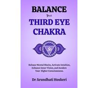 BALANCE YOUR THIRD EYE CHAKRA: Release Mental Blocks, Activate Intuition, Enhance Inner Vision, and Awaken Your Higher Consciousness. (The Practical Chakra Healing Wisdom)