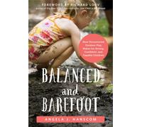 Balanced and Barefoot : How Unrestricted Outdoor Play Makes for Strong, Confident, and Capable Children