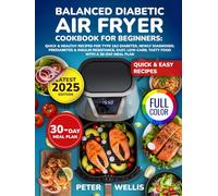 Balanced Diabetic Air Fryer Cookbook for Beginners: Quick & Healthy Recipes for Type 1&2 Diabetes Newly Diagnosed Prediabetes & Insulin Resistance | Easy, Low-Carb, Tasty Food with a 30-Day Meal Plan