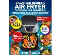 Balanced Diabetic Air Fryer Cookbook for Beginners: Quick & Healthy Recipes for Type 1&2 Diabetes Newly Diagnosed Prediabetes & Insulin Resistance | Easy, Low-Carb, Tasty Food with a 30-Day Meal Plan