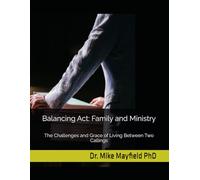 Balancing Act: Family and Ministry: The Challenges and Grace of Living Between Two Callings