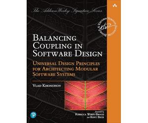 Balancing Coupling in Software Design: Universal Design Principles for Architecting Modular Software Systems (Addison-Wesley Signature Series (Vernon))