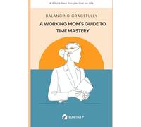 Balancing Gracefully: A Working Mom's Guide to Time Mastery