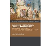 Balancing International Judicial Independence: Legal and Political Constraints in Regional Courts (International Courts and Tribunals Series)