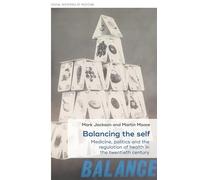 Balancing the Self: Medicine, Politics and the Regulation of Health in the Twentieth Century: 18 (Social Histories of Medicine)