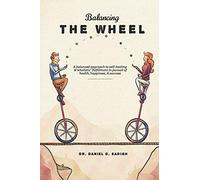Balancing THE WHEEL: A balanced approach to self-healing and "wholistic" fulfillment in pursuit of health, happiness, & success