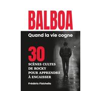 BALBOA: Quand la vie cogne: 30 scènes cultes de Rocky pour apprendre à encaisser